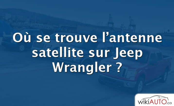 Où se trouve l’antenne satellite sur Jeep Wrangler ?